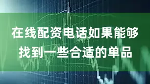在线配资电话如果能够找到一些合适的单品